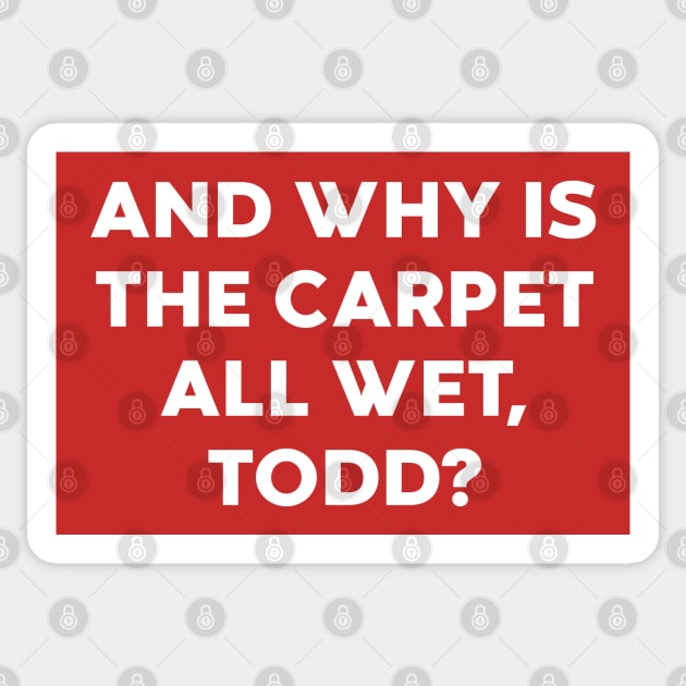 And Why Is The Carpet All Wet Todd Funny - Christmas Vacation - Sticker